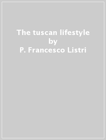 The tuscan lifestyle - P. Francesco Listri