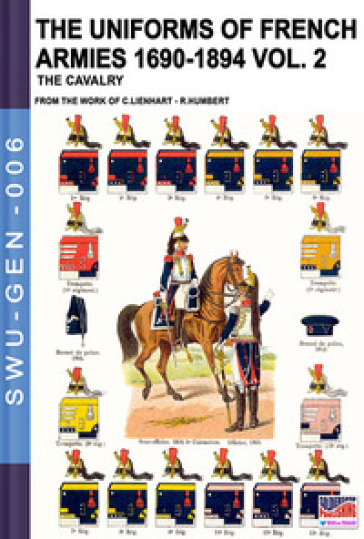 The uniforms of french armies 1690-1894. 2: The cavalry - Constance Lienhart