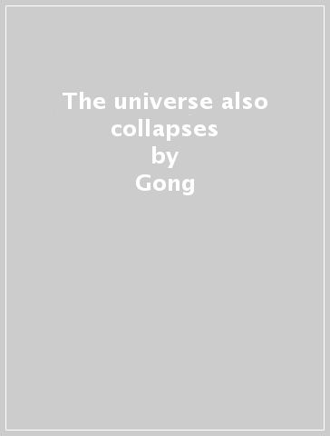 The universe also collapses - Gong