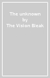 The unknown - The Vision Bleak