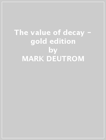 The value of decay - gold edition - MARK DEUTROM