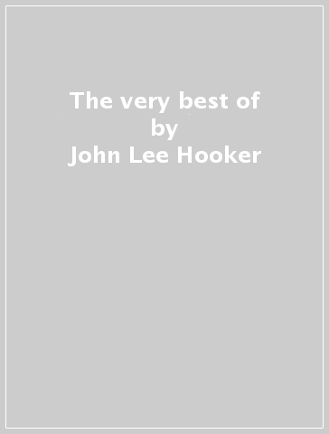 The very best of - John Lee Hooker