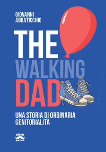The walking dad. Una storia di ordinaria genitorialità - Giovanni Abbaticchio