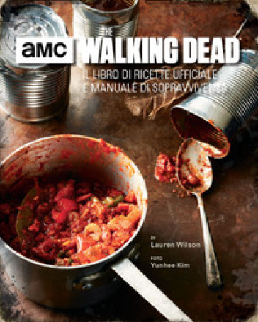 The walking dead. Il libro di ricette ufficiale e manuale di sopravvivenza. Ediz. illustrata - Lauren Wilson