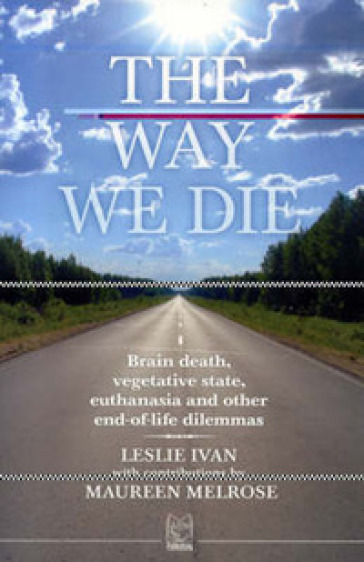 The way we die. Brain death, vegetative state, euthanasia and other end-of-life dilemmas - Maureen Melrose - Leslie Ivan