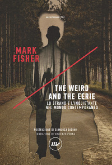 The weird and the eerie. Lo strano e l'inquietante nel mondo contemporaneo - Mark Fisher