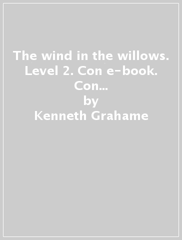 The wind in the willows. Level 2. Con e-book. Con espansione online. Con CD-Audio - Kenneth Grahame