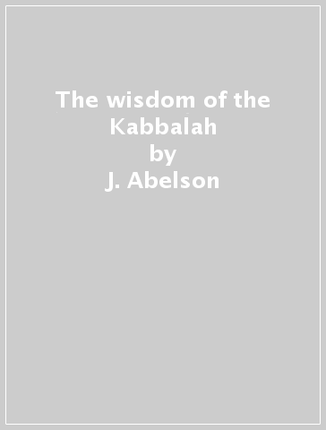 The wisdom of the Kabbalah - J. Abelson