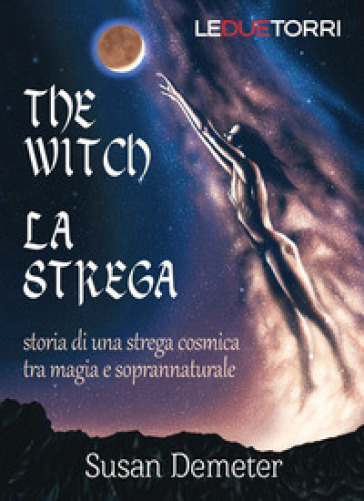 The witch. La strega. Storia di una strega cosmica tra magia e soprannaturale - Susan Demeter