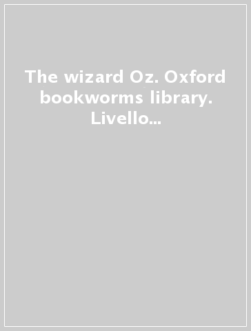 The wizard Oz. Oxford bookworms library. Livello 1. Con CD Audio formato MP3. Con espansione online