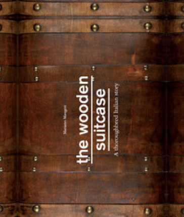 The wooden suitcase. A thoroughbred italian story - Mariano Maugeri