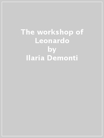 The workshop of Leonardo - Ilaria Demonti