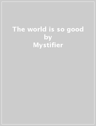 The world is so good - Mystifier