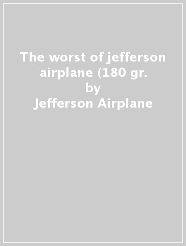 The worst of jefferson airplane (180 gr. - Jefferson Airplane
