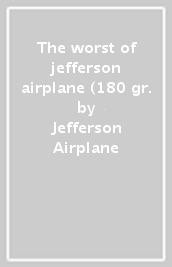 The worst of jefferson airplane (180 gr.