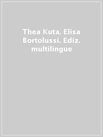 Thea Kuta. Elisa Bortolussi. Ediz. multilingue