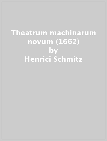 Theatrum machinarum novum (1662) - Henrici Schmitz