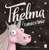 Thelma l unicorno. Ediz. a colori