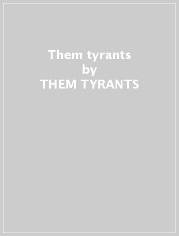 Them tyrants - THEM TYRANTS