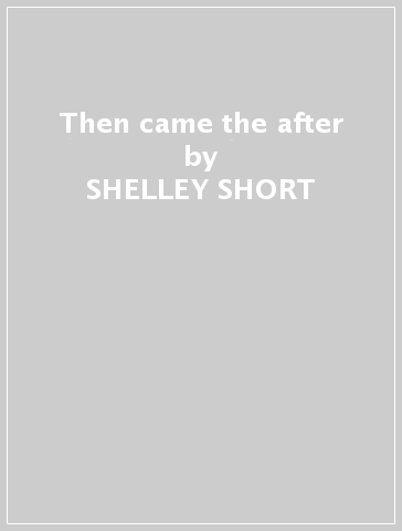 Then came the after - SHELLEY SHORT