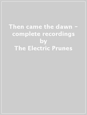 Then came the dawn - complete recordings - The Electric Prunes