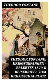 Theodor Fontane: Kriegsgefangen - Erlebtes 1870 & Reisebriefe vom Kriegsschauplatz