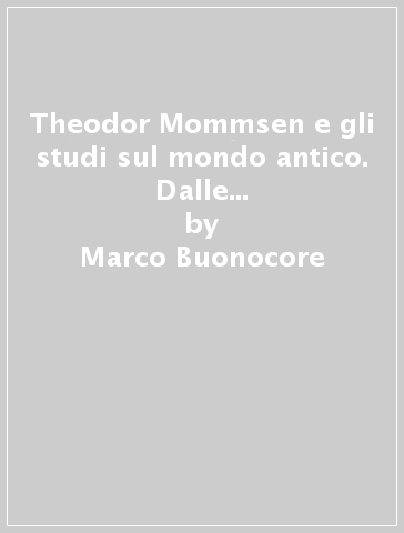 Theodor Mommsen e gli studi sul mondo antico. Dalle sue lettere conservate nella biblioteca apostolica vaticana - Marco Buonocore