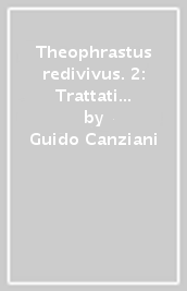 Theophrastus redivivus. 2: Trattati 3-4, bibliografia, indici