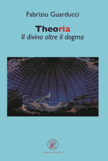 Theoria. Il divino oltre il dogma - Fabrizio Guarducci