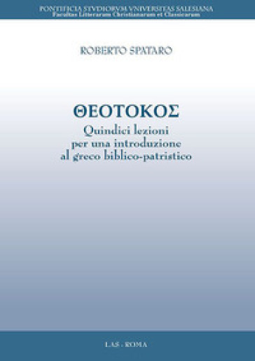 Theotokos. Quindici lezioni per una introduzione al greco biblico-patristico - Roberto Spataro