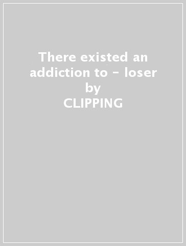 There existed an addiction to - loser - CLIPPING