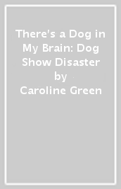 There s a Dog in My Brain: Dog Show Disaster