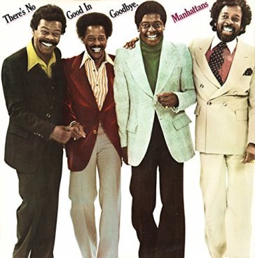 Theres no good in goodbye - THE MANHATTANS