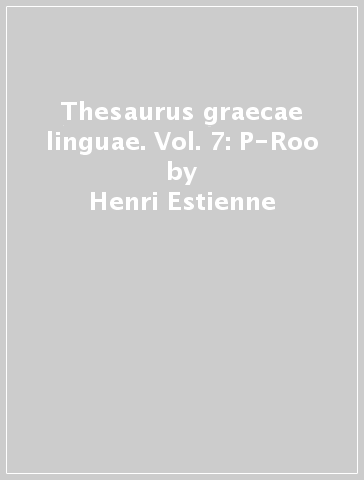 Thesaurus graecae linguae. Vol. 7: P-Roo - Henri Estienne