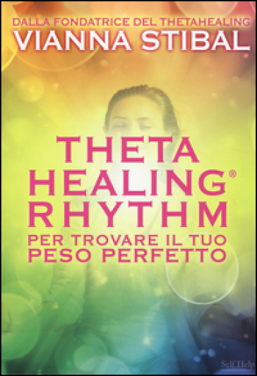 ThetaHealing® Rhythm. Per trovare il tuo peso perfetto - Vianna Stibal