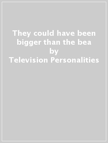 They could have been bigger than the bea - Television Personalities