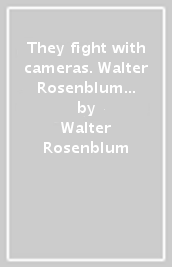 They fight with cameras. Walter Rosenblum in world war II from D-day to Dachau. Ediz. italiana e inglese