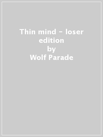 Thin mind - loser edition - Wolf Parade