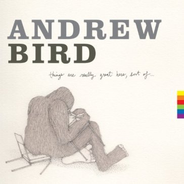 Things are really great.. - Andrew Bird