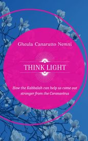 Think Light. How the Kabbalah can help us come out stronger from the Coronavirus