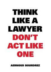 Think Like A Lawyer, Don¿t Act Like One