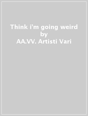 Think i'm going weird - AA.VV. Artisti Vari