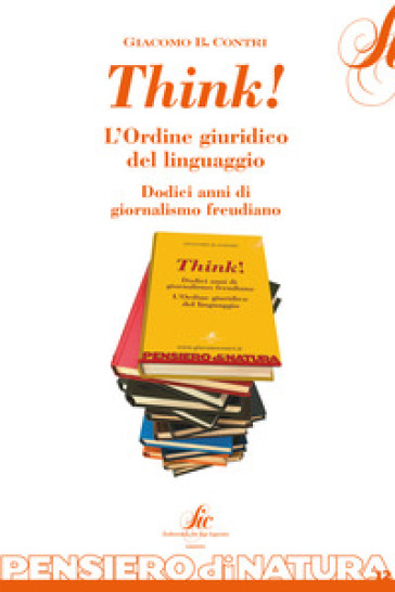 Think! L'ordine giuridico del linguaggio. Dodici anni di giornalismo freudiano - Giacomo B. Contri