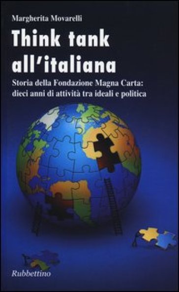 Think tank all'italiana. Storia della Fondazione Magna Carta: dieci anni di attività tra ideali e politica - Margherita Movarelli