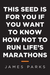 This Seed Is for You If You Want to Know How Not to Run Life s Marathons