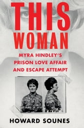 This Woman: Myra Hindley s Prison Love Affair and Escape Attempt