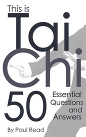 This is Tai Chi: 50 Essential Questions and Answers