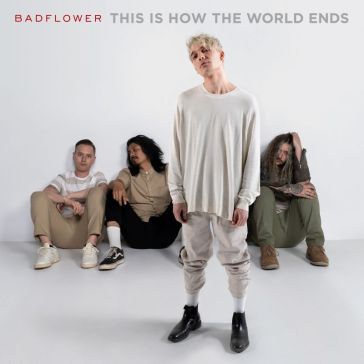 This is how the world ends - BADFLOWER