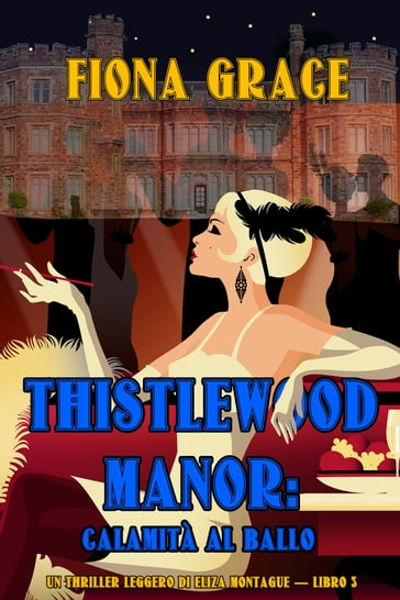 Thistlewood Manor: Calamità al Ballo (Un Thriller Leggero di Eliza Montague  Libro 3) - Fiona Grace