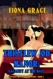 Thistlewood Manor: Calamity at the Ball (An Eliza Montagu Cozy MysteryBook 3)